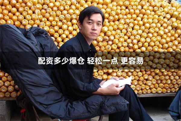 配资多少爆仓 轻松一点 更容易
